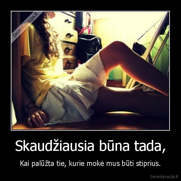 Skaudžiausia būna tada,