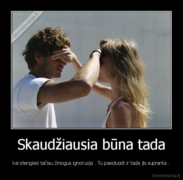 Skaudžiausia būna tada