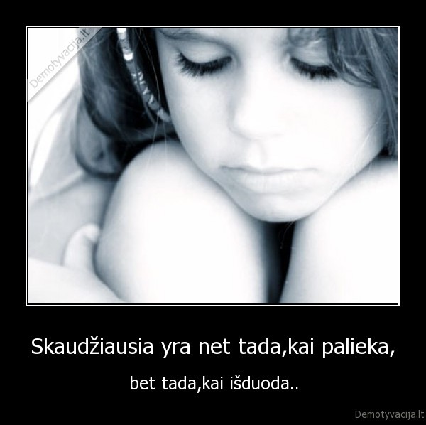 Skaudžiausia yra net tada,kai palieka,