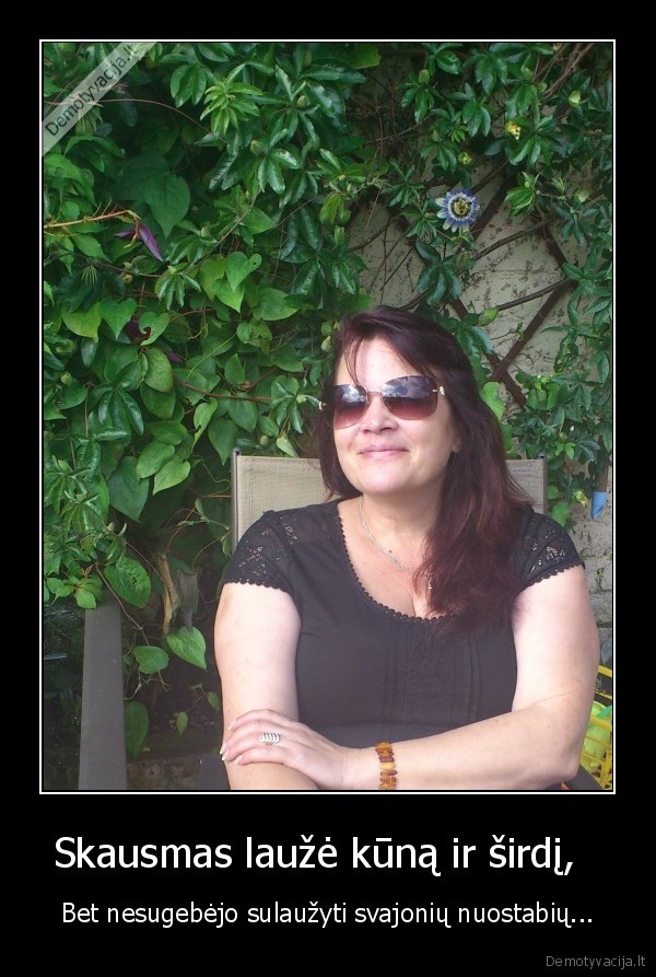 Skausmas laužė kūną ir širdį,  