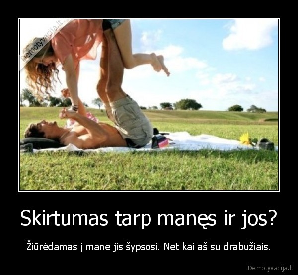 Skirtumas tarp manęs ir jos?