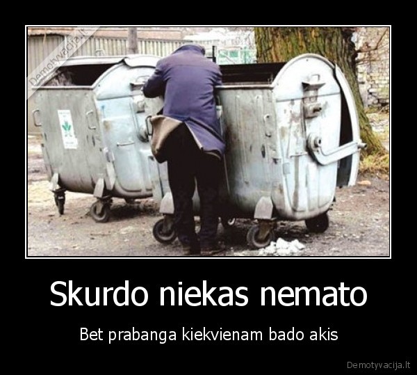 Skurdo niekas nemato