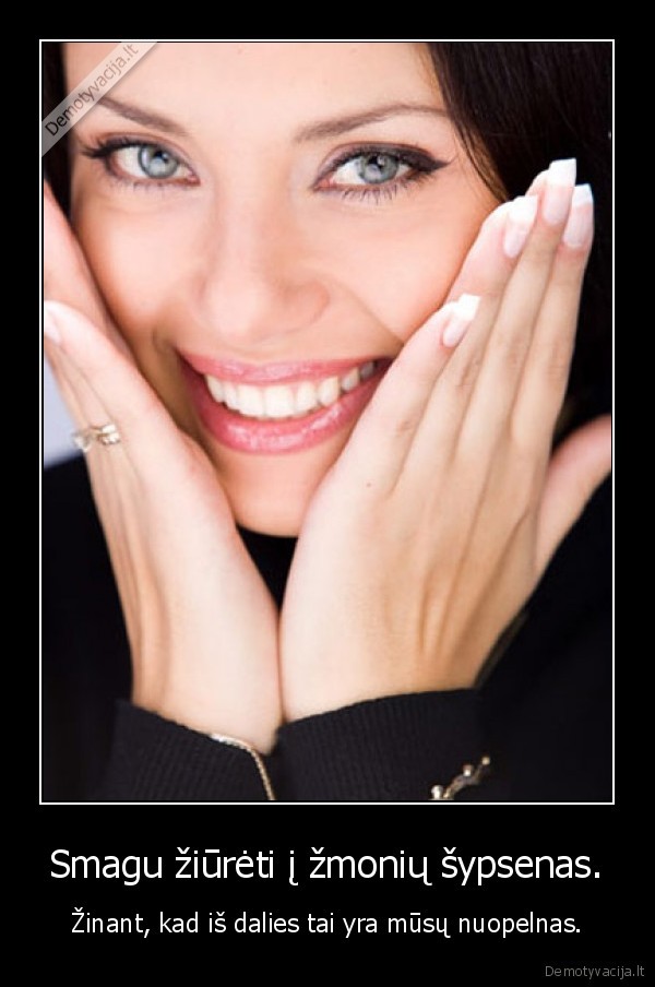 Smagu žiūrėti į žmonių šypsenas.
