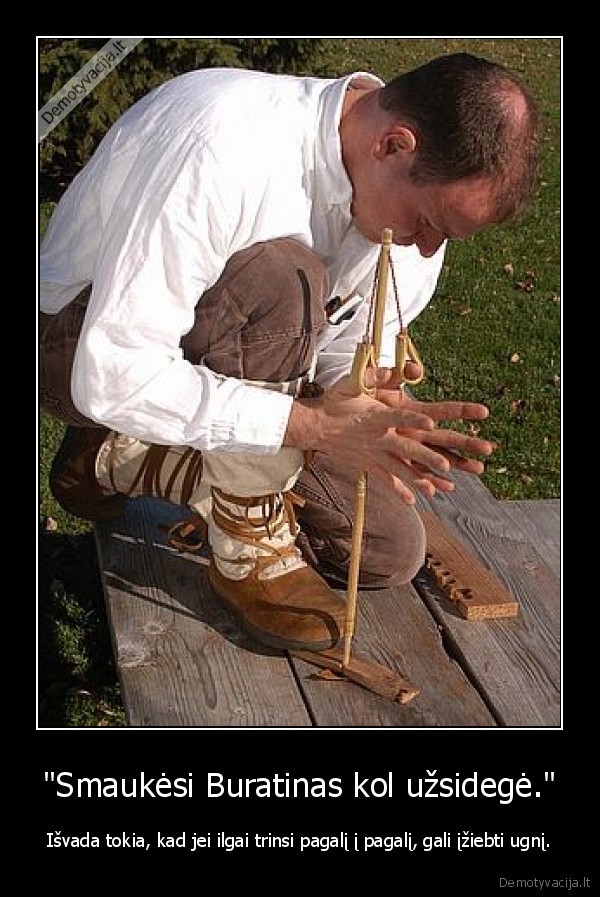 &quot;Smaukėsi Buratinas kol užsidegė.&quot;