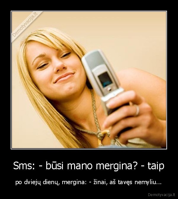 Sms: - būsi mano mergina? - taip