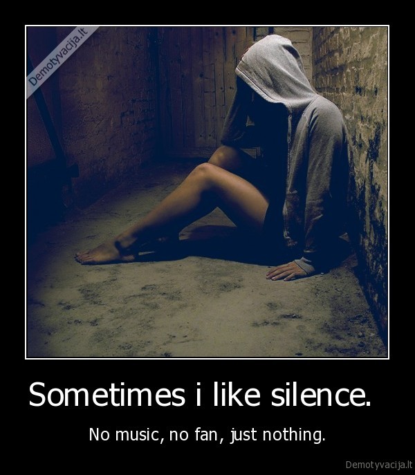Sometimes i like silence. 