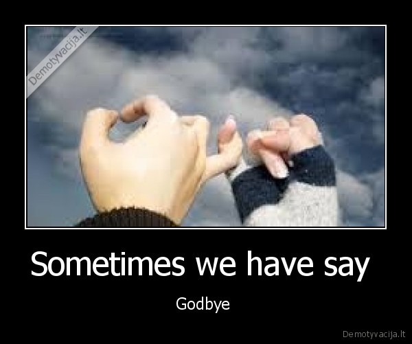 Sometimes we have say 