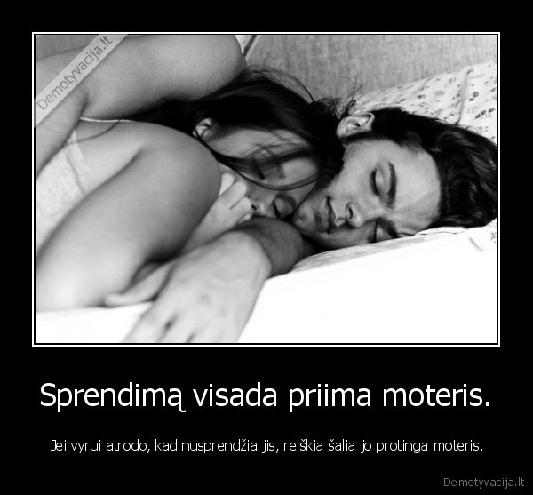 Sprendimą visada priima moteris.