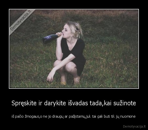 Spręskite ir darykite išvadas tada,kai sužinote