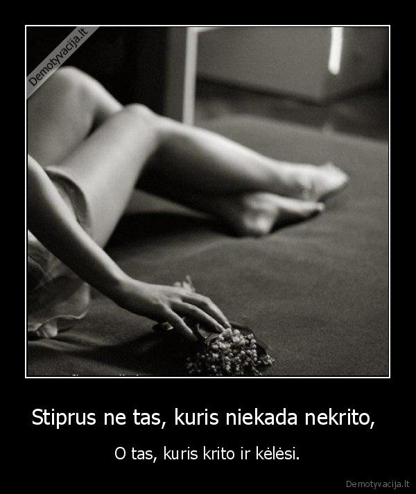 Stiprus ne tas, kuris niekada nekrito, 