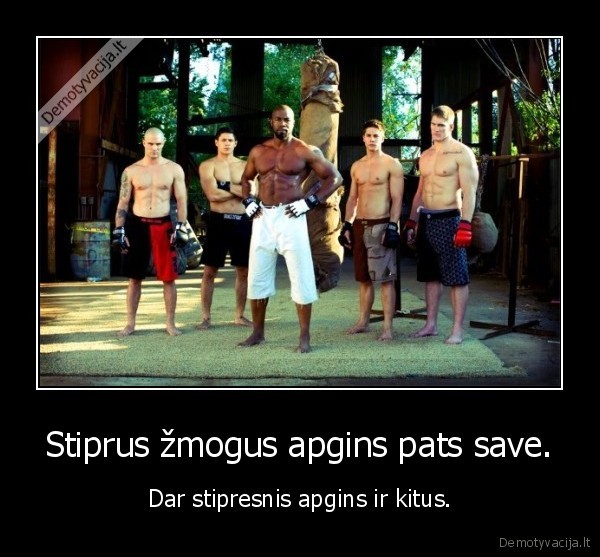 Stiprus žmogus apgins pats save.