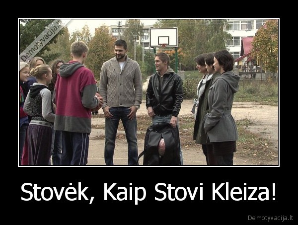 Stovėk, Kaip Stovi Kleiza!