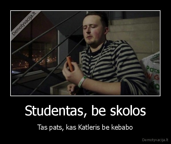 studentas,skola,studijos,baigiamasis,katleris,tu, durns, kai, tu, stumi,nebestumk,nebeverskim, lepu, a