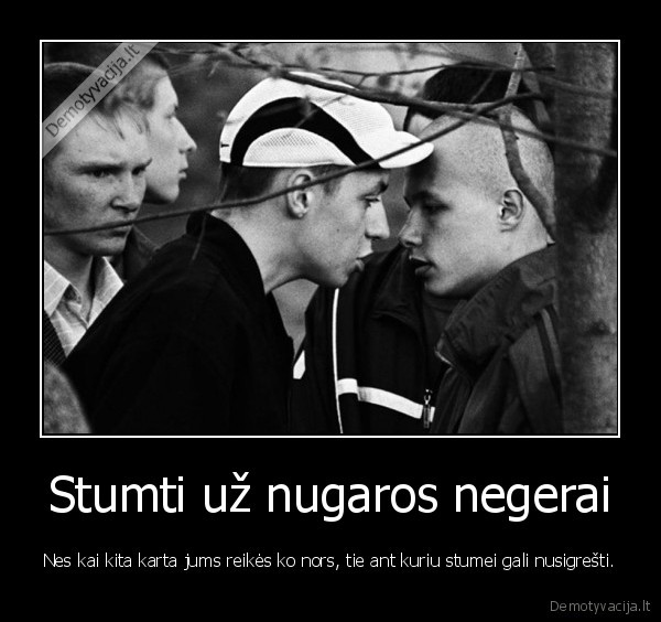 stuma,stumikai,stuma, dura,lopai,isdavikai,dviveidziai,draugai