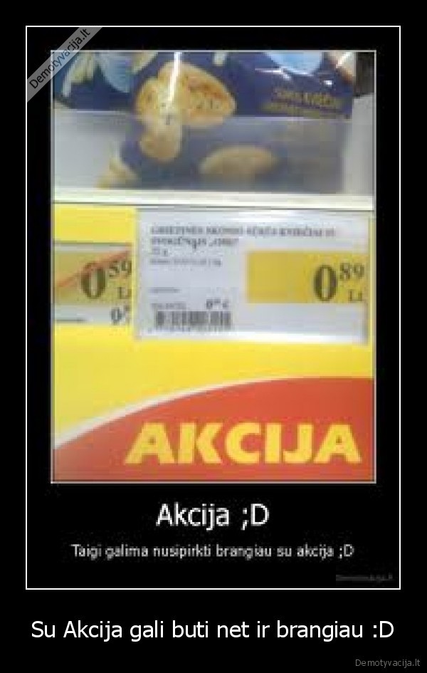 Su Akcija gali buti net ir brangiau :D