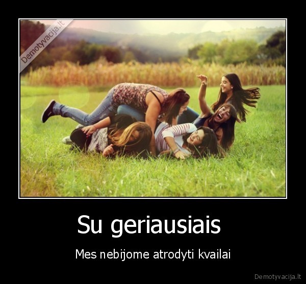 geriausi, draugai,atrodo, kvailai