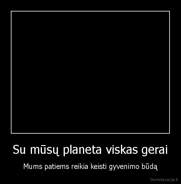 Su mūsų planeta viskas gerai