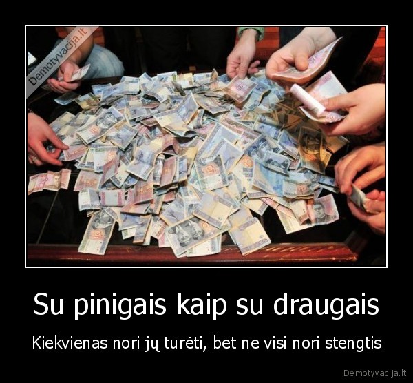 Su pinigais kaip su draugais