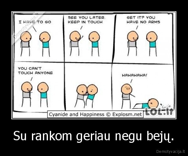 Su rankom geriau negu bejų.