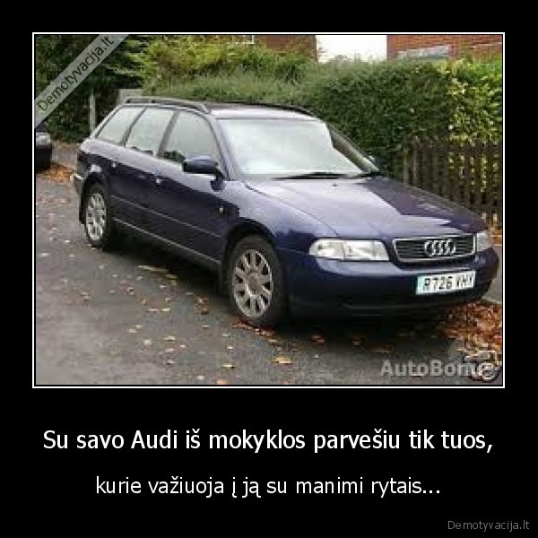 Su savo Audi iš mokyklos parvešiu tik tuos,