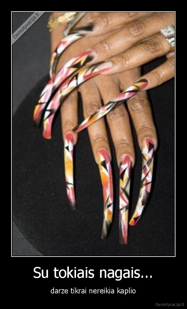 Su tokiais nagais...