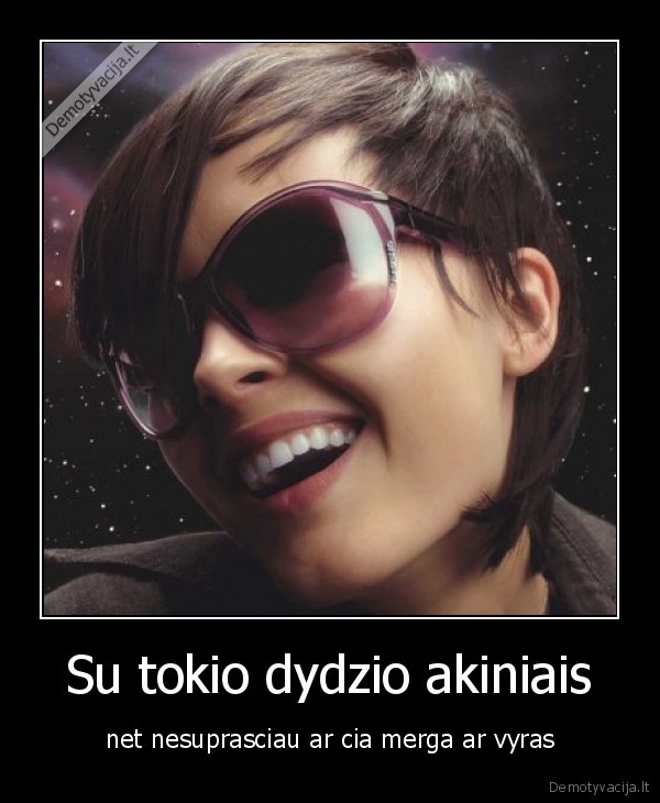 Su tokio dydzio akiniais