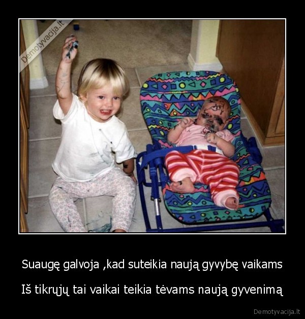 Suaugę galvoja ,kad suteikia naują gyvybę vaikams