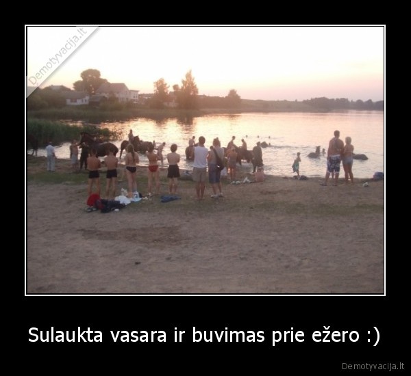 Sulaukta vasara ir buvimas prie ežero :)
