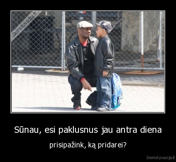 Sūnau, esi paklusnus jau antra diena