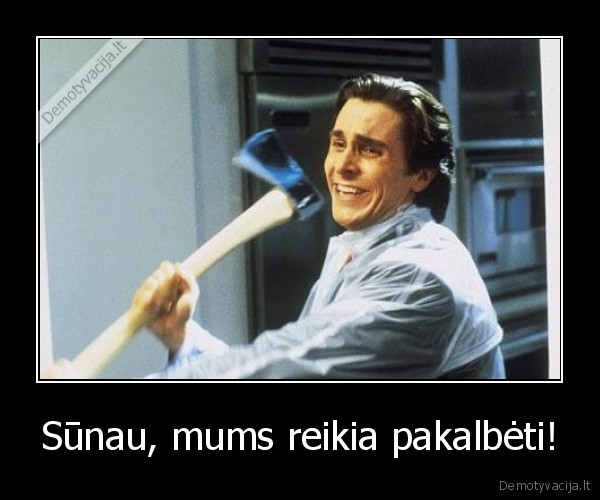 Sūnau, mums reikia pakalbėti!