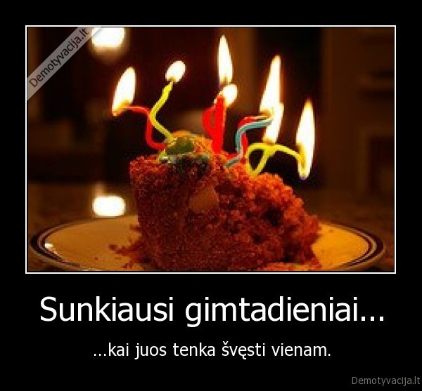 Sunkiausi gimtadieniai...