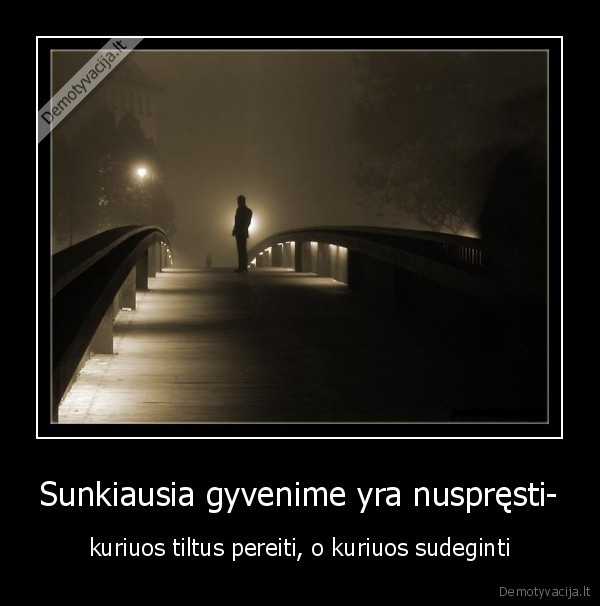 Sunkiausia gyvenime yra nuspręsti-