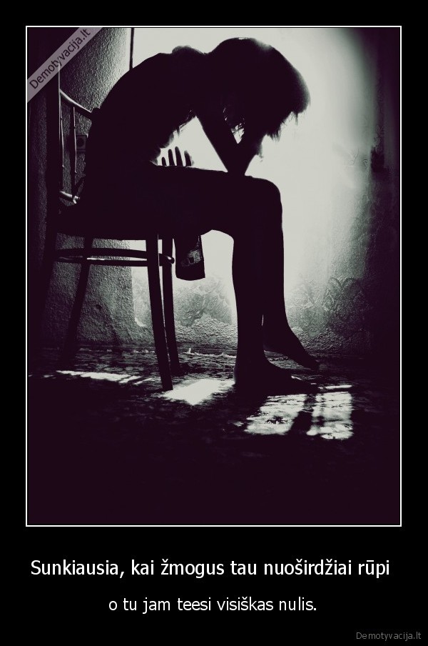 Sunkiausia, kai žmogus tau nuoširdžiai rūpi 