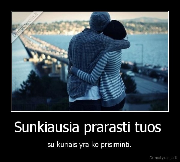 Sunkiausia prarasti tuos 