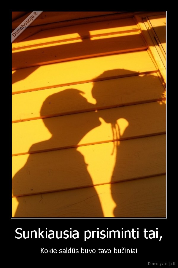 Sunkiausia prisiminti tai,