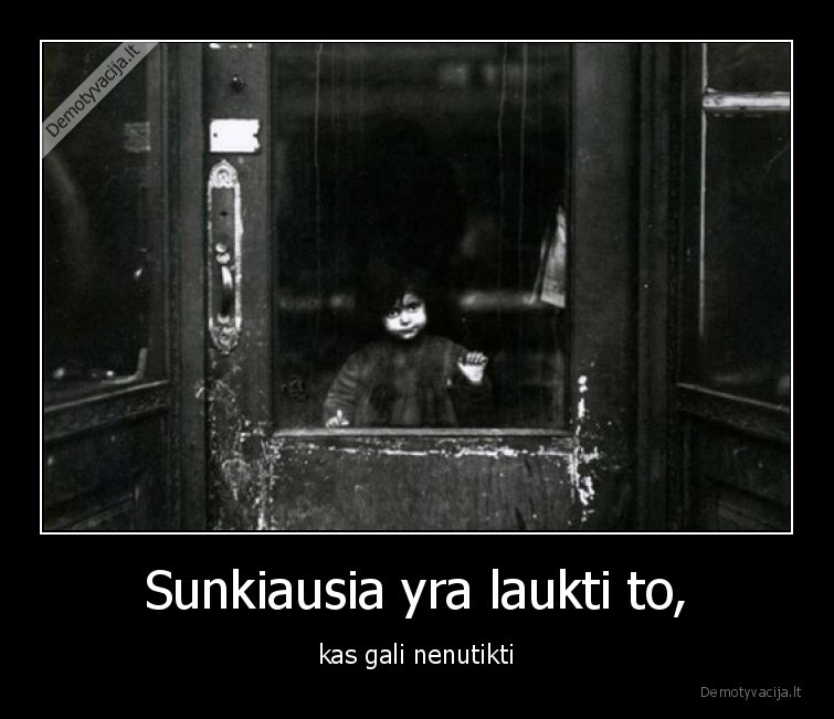 laukti,sunku,kas,nenutiks