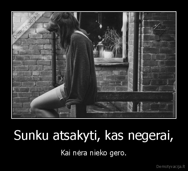 Sunku atsakyti, kas negerai,