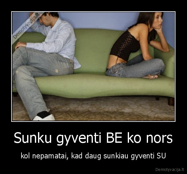 Sunku gyventi BE ko nors