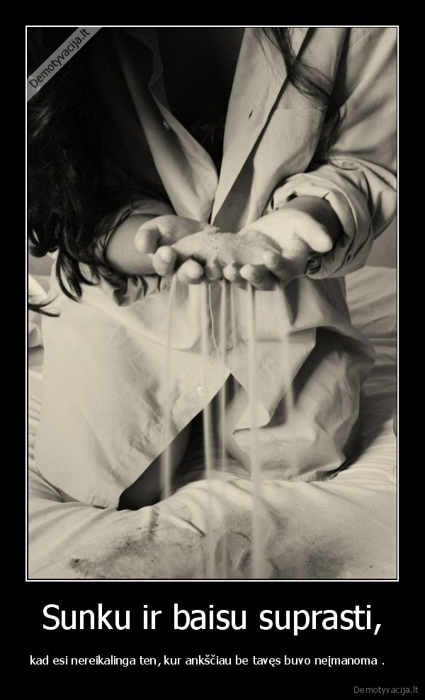 Sunku ir baisu suprasti,