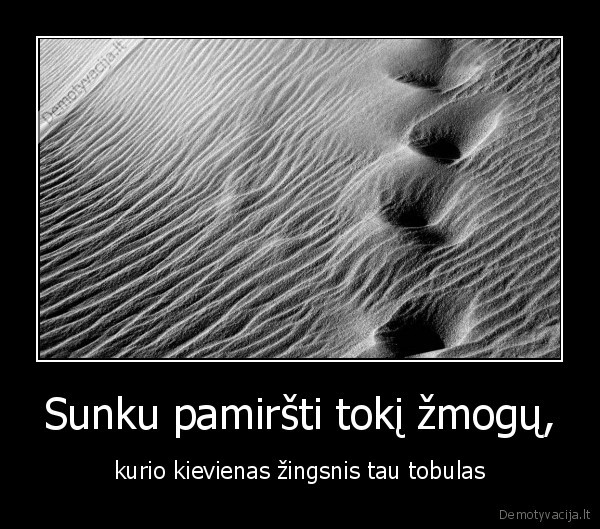 Sunku pamiršti tokį žmogų,