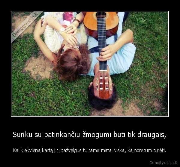 Sunku su patinkančiu žmogumi būti tik draugais,