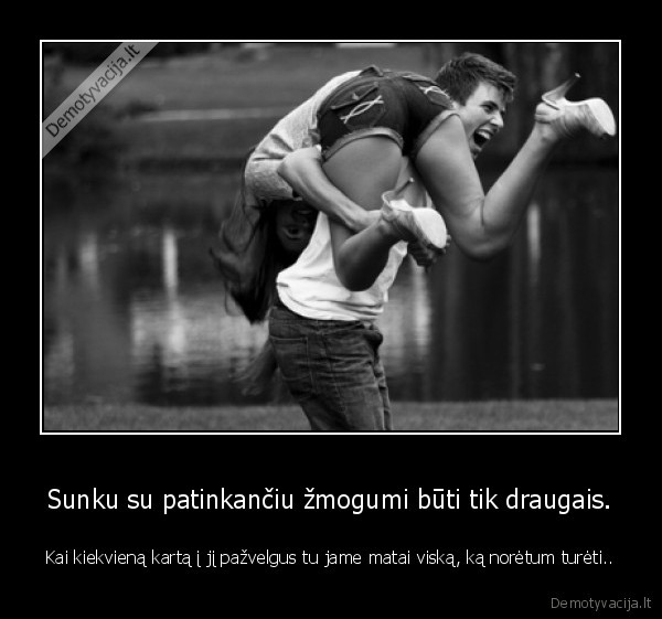 Sunku su patinkančiu žmogumi būti tik draugais.