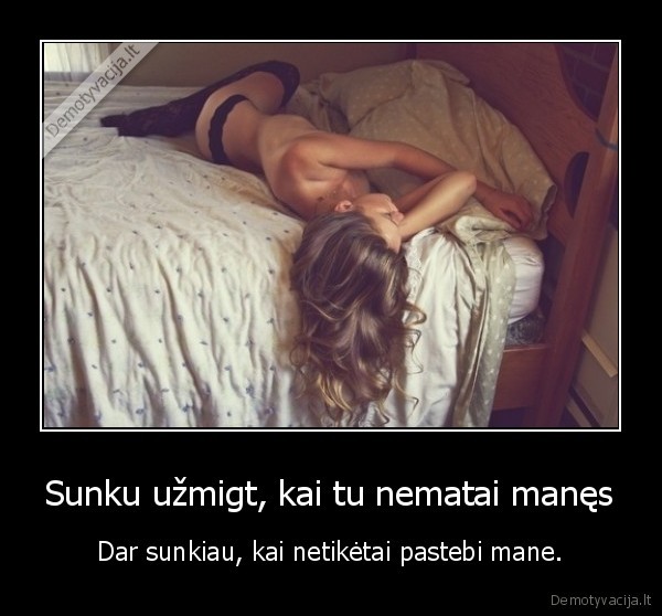 Sunku užmigt, kai tu nematai manęs