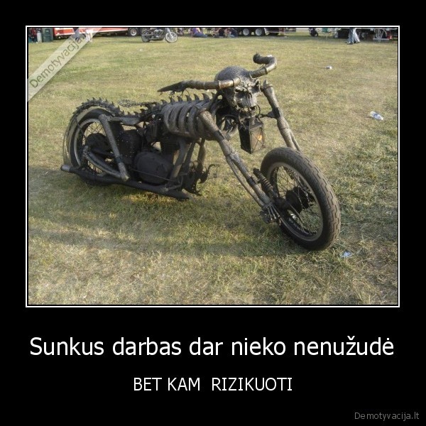 Sunkus darbas dar nieko nenužudė