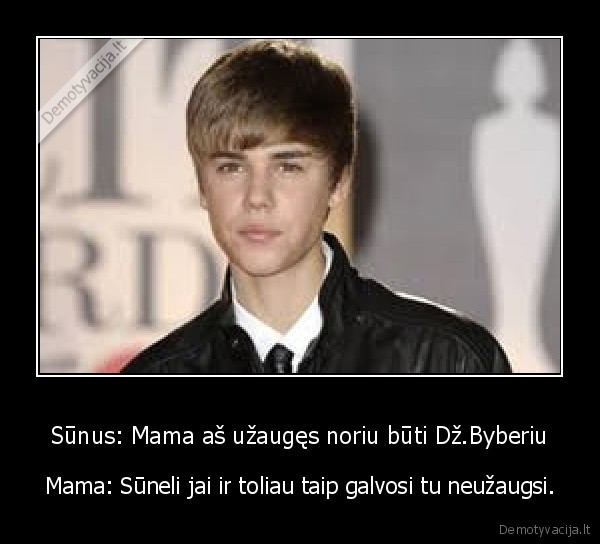 Sūnus: Mama aš užaugęs noriu būti Dž.Byberiu