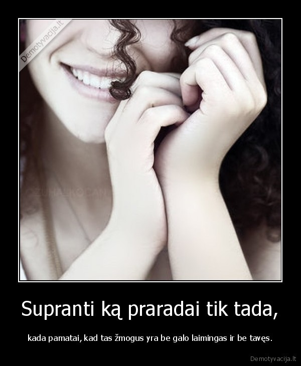 Supranti ką praradai tik tada,