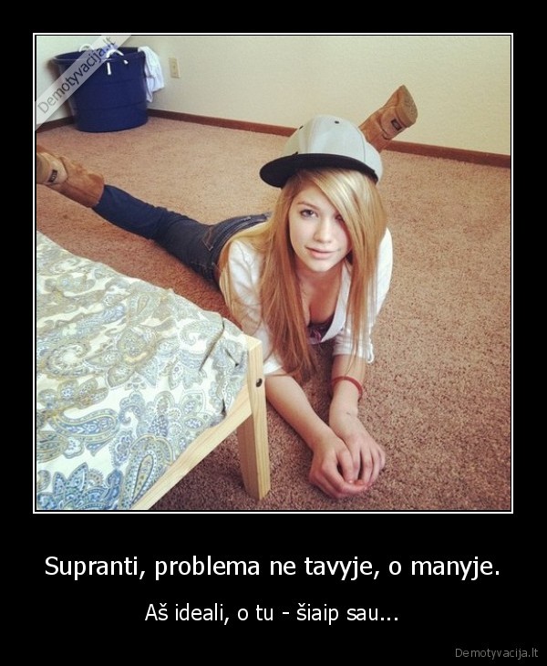 Supranti, problema ne tavyje, o manyje.