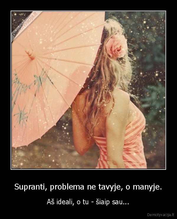 Supranti, problema ne tavyje, o manyje.