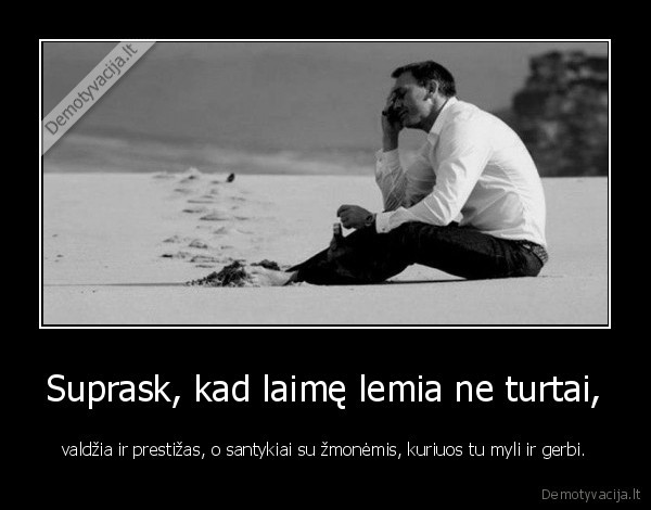 Suprask, kad laimę lemia ne turtai,