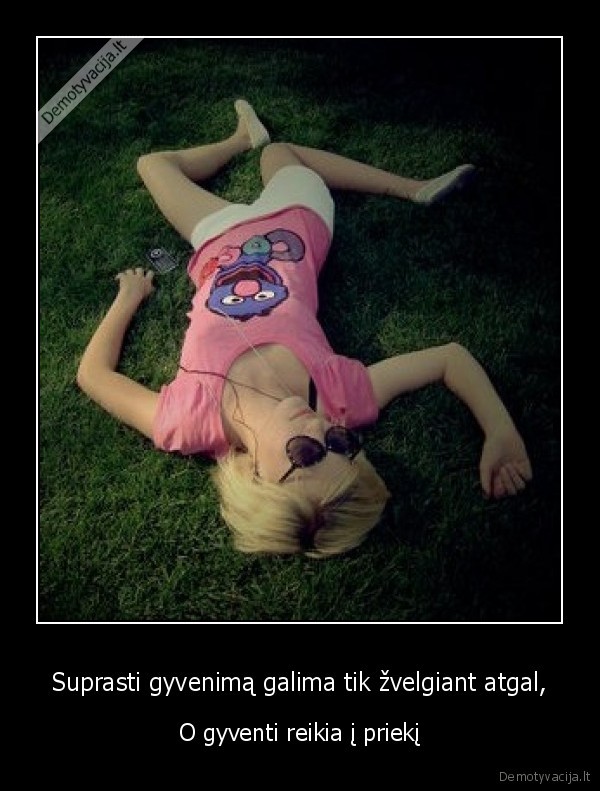 Suprasti gyvenimą galima tik žvelgiant atgal,